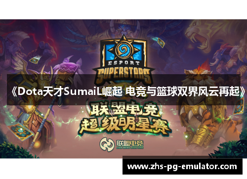 《Dota天才SumaiL崛起 电竞与篮球双界风云再起》