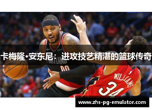 卡梅隆·安东尼：进攻技艺精湛的篮球传奇