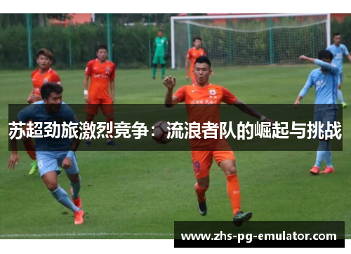 苏超劲旅激烈竞争：流浪者队的崛起与挑战