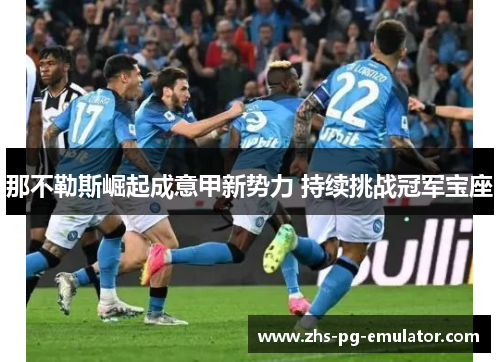 那不勒斯崛起成意甲新势力 持续挑战冠军宝座