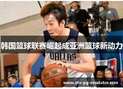 韩国篮球联赛崛起成亚洲篮球新动力