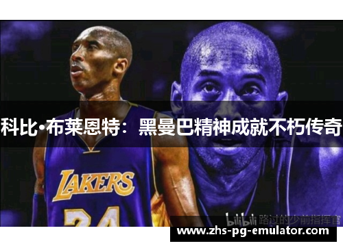 科比·布莱恩特：黑曼巴精神成就不朽传奇