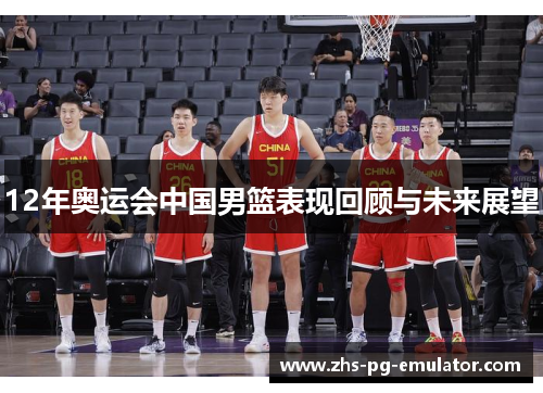 12年奥运会中国男篮表现回顾与未来展望