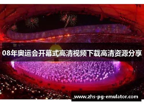 08年奥运会开幕式高清视频下载高清资源分享