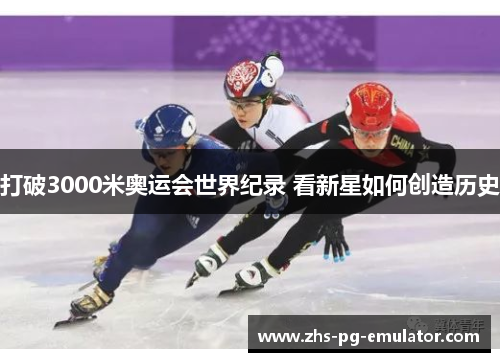 打破3000米奥运会世界纪录 看新星如何创造历史