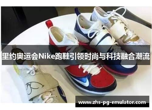 里约奥运会Nike跑鞋引领时尚与科技融合潮流